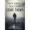 Why didn't you just leave them?: And other ignorant things people say about abusive relationships - Paperback