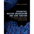 Epigenetics, Nuclear Organization & Gene Function: With Implications of Epigenetic Regulation and Genetic Architecture for Human Development and Healt - Paperback