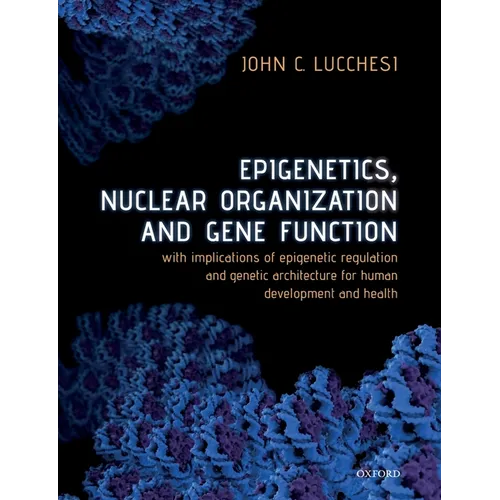 Epigenetics, Nuclear Organization & Gene Function: With Implications of Epigenetic Regulation and Genetic Architecture for Human Development and Healt - Paperback