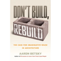 Don't Build, Rebuild: The Case for Imaginative Reuse in Architecture - Paperback