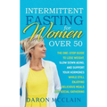 Intermittent Fasting for Women Over 50: The One-Stop Guide to Lose Weight, Slow Down Aging, and Support Your Hormones While Still Enjoying Delicious M - Hardcover