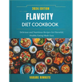 Flavcity Diet Cookbook 2024: Delicious and Nutritious Recipes for Flavorful, Healthy Eating Made Easy - Paperback