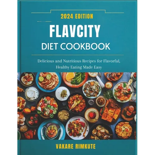 Flavcity Diet Cookbook 2024: Delicious and Nutritious Recipes for Flavorful, Healthy Eating Made Easy - Paperback