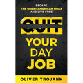 Quit Your Day Job: Escape the Great American Hoax and Live Free - Paperback