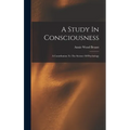 A Study In Consciousness: A Contribution To The Science Of Psychology - Hardcover