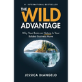 The Wild Advantage: Why Your Brain on Nature Is Your Boldest Business Move - Hardcover