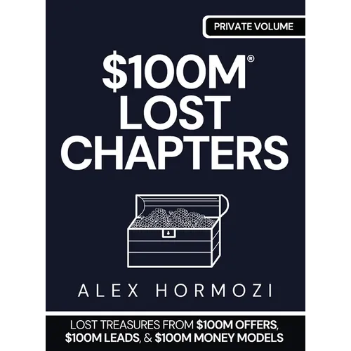 $100m Lost Chapters: Lost Treasures from $100M Offers, $100M Leads, and $100M Money Models - Hardcover