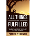 All Things Are Fulfilled: They key to living the life of your dreams is not what you think...it's what you know - Paperback