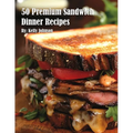 50 Premium Sandwich Dinner Recipes - Paperback