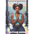 Fit To Love: A Contemporary Christian Fiction Novella about a Woman's Journey of Healing, Self-Discovery, and Renewed Faith. - Paperback
