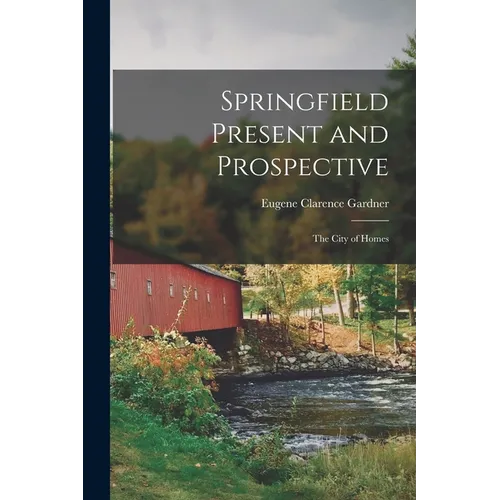 Springfield Present and Prospective: The City of Homes - Paperback