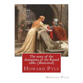 The story of the champions of the Round table, By Howard Pyle (illustrated): Howard Pyle (March 5, 1853 - November 9, 1911) was an American illustrato - Paperback