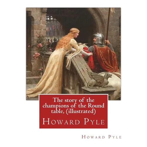 The story of the champions of the Round table, By Howard Pyle (illustrated): Howard Pyle (March 5, 1853 - November 9, 1911) was an American illustrato - Paperback