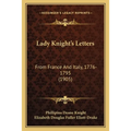 Lady Knight's Letters: From France And Italy, 1776-1795 (1905) - Paperback