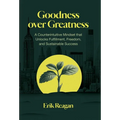 Goodness over Greatness: A Counterintuitive Mindset That Unlocks Fulfillment, Freedom, and Sustainable Success - Hardcover