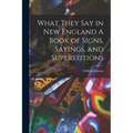 What They Say in New England A Book of Signs, Sayings, and Superstitions - Paperback