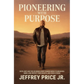 Pioneering with Purpose: Faith, Grit, and the Six Bones Every Pioneer Needs to Dream Big, Kneel Low, Protect Their Heart, and Finish Strong - Paperback