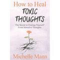 How to Heal Toxic Thoughts & Stop Negative Thinking: The Secret to Freeing Yourself from Intrusive Thoughts - Paperback