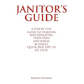Janitor's Guide: A Step by Step Guide to Starting and Operating Your Own Janitorial Business, Quick and Easy, in Six Steps. - Hardcover