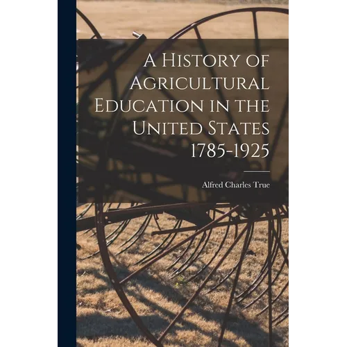A History of Agricultural Education in the United States 1785-1925 - Paperback