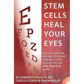 Stem Cells Heal Your Eyes: Prevent and Help: Macular Degeneration, Retinitis Pigmentosa, Stargardt, Retinal Distrophy, and Retinopathy. - Paperback