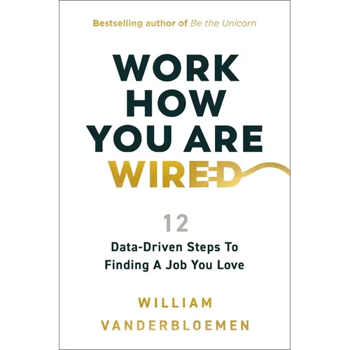 Work How You Are Wired: 12 Data-Driven Steps to Finding a Job You Love - Hardcover