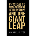 Physical to Metaphysical in Four Steps and One Giant Leap - Hardcover