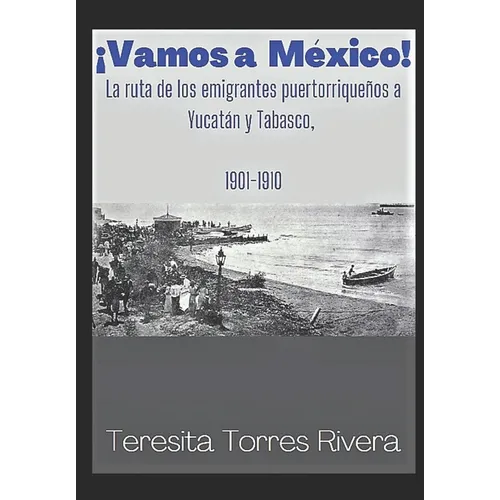 ¡Vamos a México!: La ruta de los emigrantes puertorriqueños a Yucatán y Tabasco. 1901-1910 - Paperback