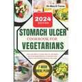 Stomach Ulcer Cookbook for Vegetarian: An easy guide with Healthy, Delicious and Plant-based Recipes to nourish your stomach and restore digestive wel - Paperback