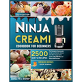 Ninja Creami Cookbook for Beginners: The Complete Homemade Ice cream, Gelato, Sorbet, and other frozen tasty treats with 2500 days of Delectable Recip - Paperback