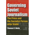 Governing Soviet Journalism: The Press and the Socialist Person after Stalin - Hardcover