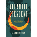 Atlantic Crescent: Building Geographies of Black and Muslim Liberation in the African Diaspora - Paperback