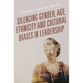 Silencing Gender, Age, Ethnicity and Cultural Biases in Leadership - Paperback