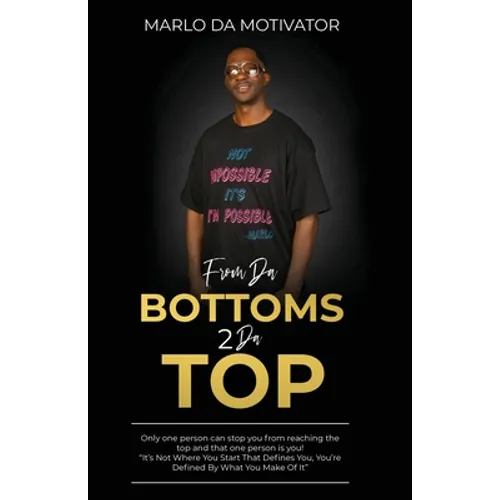 From Da Bottoms 2 Da Top: "It's Not Where You Start That Defines You, You're Defined By What You Make Of It." - Paperback
