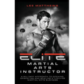 Elite Martial Arts Instructor: A Military Approach to Opening, Operating and Scaling a Thriving Martial Arts Business - Paperback