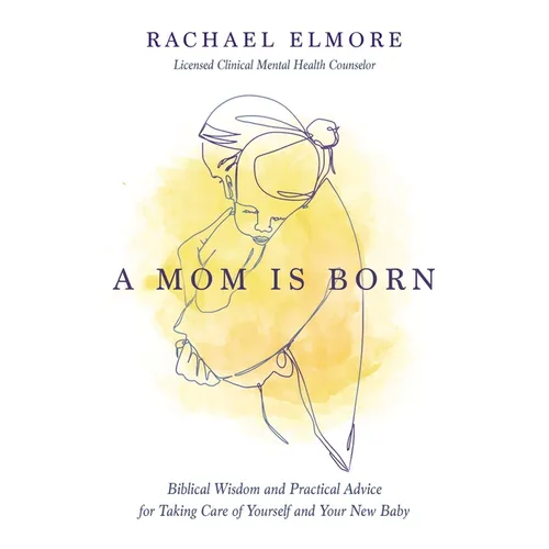 A Mom Is Born: Biblical Wisdom and Practical Advice for Taking Care of Yourself and Your New Baby - The Perfect Christian Baby Shower Gift or Postpart - Paperback
