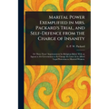 Marital Power Exemplified in Mrs. Packard's Trial, and Self-Defence From the Charge of Insanity - Paperback