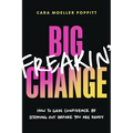 Big Freakin' Change: How to Gain Confidence by Stepping Out Before You Are Ready - Paperback