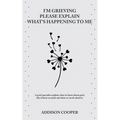 I'm Grieving, Please Explain What's Happening To Me - Paperback