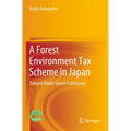 A Forest Environment Tax Scheme in Japan: Toward Water Source Cultivation - Paperback