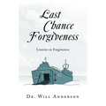 Last Chance Forgiveness: Lessons on Forgiveness - Paperback