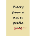 Poetry from a not so Poetic Person - Paperback