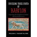 Unveiling Three Parts of Babylon: Exposing the Kingdom of Satan - Paperback
