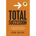 Total Succession: 5 Steps for Financial Advisors to Exit Confidently, Be Fully Compensated, and Keep Clients' Interests First - Hardcover