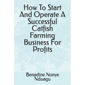 How To Start And Operate A Successful Catfish Farming Business For Profits - Paperback