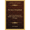 The Story Of Jephthah: Told In The Eleventh And Twelfth Chapters Of The Book Of Judges - Paperback