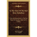 In The Days Of The Red River Rebellion: Life And Adventure In The Far West Of Canada, 1868-1872 (1903) - Hardcover