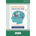 Reimagining Healthcare: How clinicians and administrators reduce risk, waste and disjointed services (Large Print 16 Pt Edition) - Paperback