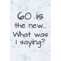 60 is the New... What Was I Saying?: Funny 60 Year Old Gag Gift for Women - Paperback