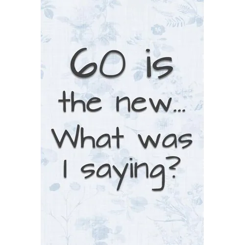 60 is the New... What Was I Saying?: Funny 60 Year Old Gag Gift for Women - Paperback